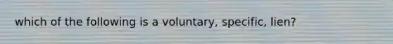 which of the following is a voluntary, specific, lien?