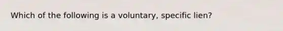 Which of the following is a voluntary, specific lien?