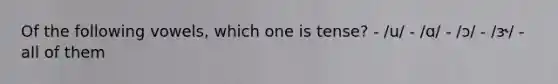 Of the following vowels, which one is tense? - /u/ - /ɑ/ - /ɔ/ - /ɝ/ - all of them