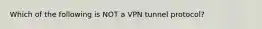 Which of the following is NOT a VPN tunnel protocol?