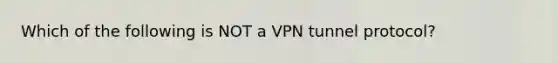 Which of the following is NOT a VPN tunnel protocol?