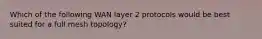 Which of the following WAN layer 2 protocols would be best suited for a full mesh topology?