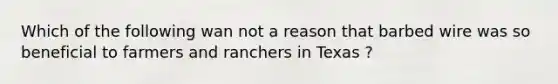 Which of the following wan not a reason that barbed wire was so beneficial to farmers and ranchers in Texas ?