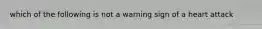 which of the following is not a warning sign of a heart attack