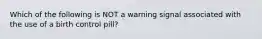 Which of the following is NOT a warning signal associated with the use of a birth control pill?