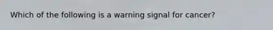 Which of the following is a warning signal for cancer?