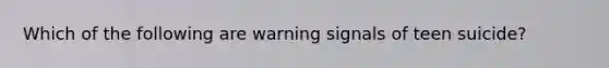 Which of the following are warning signals of teen suicide?