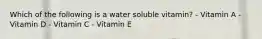 Which of the following is a water soluble vitamin? - Vitamin A - Vitamin D - Vitamin C - Vitamin E