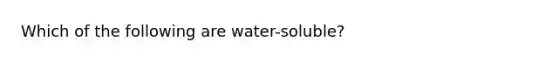 Which of the following are water-soluble?