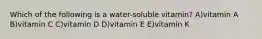 Which of the following is a water-soluble vitamin? A)vitamin A B)vitamin C C)vitamin D D)vitamin E E)vitamin K