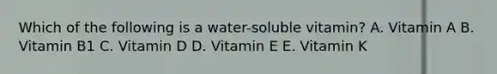 Which of the following is a water-soluble vitamin? A. Vitamin A B. Vitamin B1 C. Vitamin D D. Vitamin E E. Vitamin K