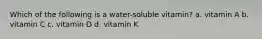 Which of the following is a water-soluble vitamin? a. vitamin A b. vitamin C c. vitamin D d. vitamin K