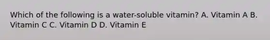 Which of the following is a water-soluble vitamin? A. Vitamin A B. Vitamin C C. Vitamin D D. Vitamin E