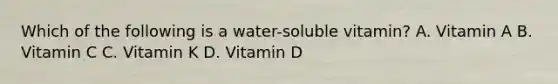 Which of the following is a water-soluble vitamin? A. Vitamin A B. Vitamin C C. Vitamin K D. Vitamin D