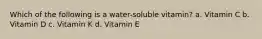 Which of the following is a water-soluble vitamin? a. Vitamin C b. Vitamin D c. Vitamin K d. Vitamin E