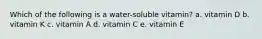 Which of the following is a water-soluble vitamin? a. vitamin D b. vitamin K c. vitamin A d. vitamin C e. vitamin E