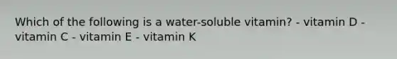 Which of the following is a water-soluble vitamin? - vitamin D - vitamin C - vitamin E - vitamin K