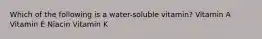 Which of the following is a water-soluble vitamin? Vitamin A Vitamin E Niacin Vitamin K