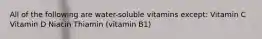 All of the following are water-soluble vitamins except: Vitamin C Vitamin D Niacin Thiamin (vitamin B1)