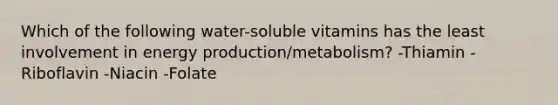 Which of the following water-soluble vitamins has the least involvement in energy production/metabolism? -Thiamin -Riboflavin -Niacin -Folate