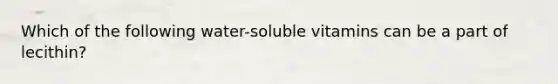 Which of the following water-soluble vitamins can be a part of lecithin?