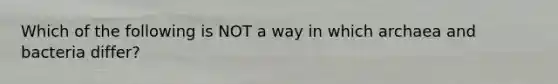 Which of the following is NOT a way in which archaea and bacteria differ?