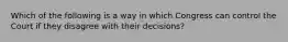 Which of the following is a way in which Congress can control the Court if they disagree with their decisions?