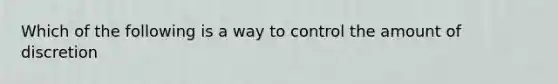 Which of the following is a way to control the amount of discretion