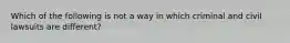 Which of the following is not a way in which criminal and civil lawsuits are different?