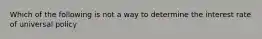 Which of the following is not a way to determine the interest rate of universal policy