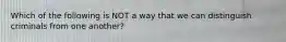 Which of the following is NOT a way that we can distinguish criminals from one another?​