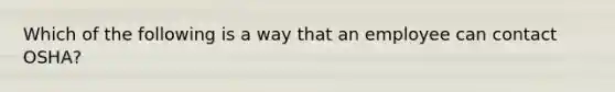 Which of the following is a way that an employee can contact OSHA?