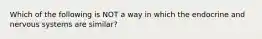 Which of the following is NOT a way in which the endocrine and nervous systems are similar?