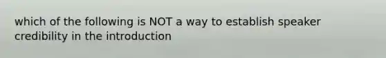 which of the following is NOT a way to establish speaker credibility in the introduction