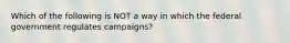 Which of the following is NOT a way in which the federal government regulates campaigns?