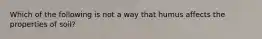 Which of the following is not a way that humus affects the properties of soil?