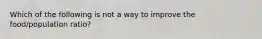 Which of the following is not a way to improve the food/population ratio?