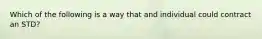 Which of the following is a way that and individual could contract an STD?