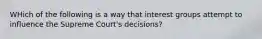 WHich of the following is a way that interest groups attempt to influence the Supreme Court's decisions?