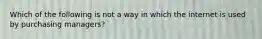 Which of the following is not a way in which the internet is used by purchasing managers?