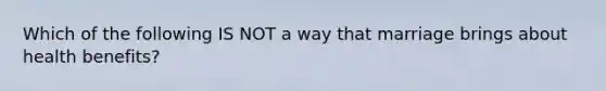 Which of the following IS NOT a way that marriage brings about health benefits?