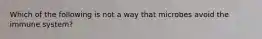 Which of the following is not a way that microbes avoid the immune system?