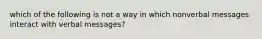 which of the following is not a way in which nonverbal messages interact with verbal messages?