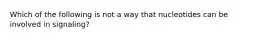 Which of the following is not a way that nucleotides can be involved in signaling?