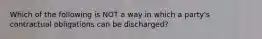 Which of the following is NOT a way in which a party's contractual obligations can be discharged?