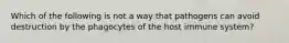 Which of the following is not a way that pathogens can avoid destruction by the phagocytes of the host immune system?