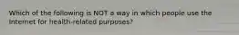 Which of the following is NOT a way in which people use the Internet for health-related purposes?