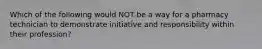 Which of the following would NOT be a way for a pharmacy technician to demonstrate initiative and responsibility within their profession?