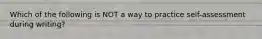 Which of the following is NOT a way to practice self-assessment during writing?