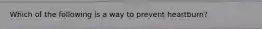 Which of the following is a way to prevent heartburn?